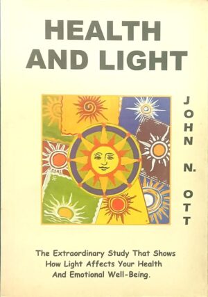 Health And Light - The Extraordinary Study That Shows How Light Affects Your Health and Emotional Well-Being